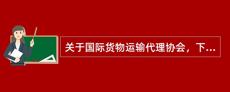 关于国际货物运输代理协会,下列表述正确的是()。